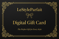The LeStyleParfait Digital Gift Card features a sophisticated black and gold design with elegant ornamental detailing, reflecting the brand's premium fashion identity. It is the perfect gift for birthdays, holidays, anniversaries, weddings, graduations, Mother's Day, Father's Day, Valentine's Day, Christmas, and other special occasions. Delivered digitally by email, it allows recipients to shop from thousands of fashion products including clothing, shoes, bags, accessories, and more.